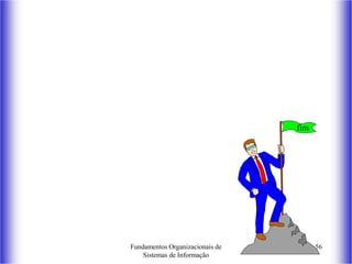 Fundamentos Organizacionais de
Sistemas de Informação
56
fim
 