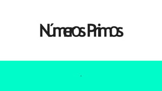 N
ú
m
e
r
O
sP
r
i
m
O
s
.
 