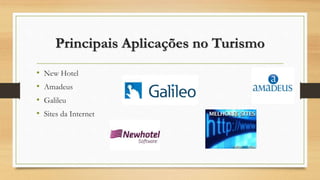 Principais Aplicações no Turismo
• New Hotel
• Amadeus
• Galileu
• Sites da Internet
 
