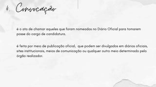 4. Convocação
é feita por meio de publicação oficial, que podem ser divulgados em diários oficiais,
sites institucionais, meios de comunicação ou qualquer outro meio determinado pelo
órgão realizador.
é o ato de chamar aqueles que foram nomeados no Diário Oficial para tomarem
posse do cargo de candidatura.
 