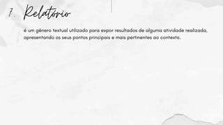 7. Relatório
é um gênero textual utilizado para expor resultados de alguma atividade realizada,
apresentando os seus pontos principais e mais pertinentes ao contexto.
 