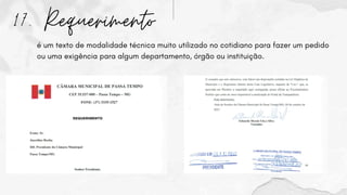 17. Requerimento
é um texto de modalidade técnica muito utilizado no cotidiano para fazer um pedido
ou uma exigência para algum departamento, órgão ou instituição.
 