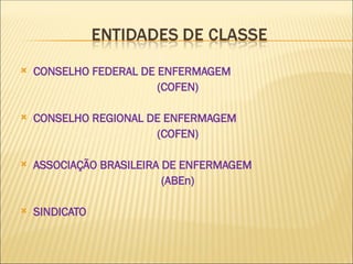  CONSELHO FEDERAL DE ENFERMAGEM
(COFEN)
 CONSELHO REGIONAL DE ENFERMAGEM
(COFEN)
 ASSOCIAÇÃO BRASILEIRA DE ENFERMAGEM
(ABEn)
 SINDICATO
 