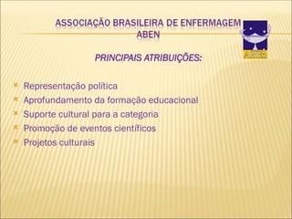 PRINCIPAIS ATRIBUIÇÕES:
 Representação política
 Aprofundamento da formação educacional
 Suporte cultural para a categoria
 Promoção de eventos científicos
 Projetos culturais
 