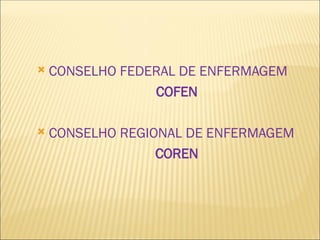  CONSELHO FEDERAL DE ENFERMAGEM
COFEN
 CONSELHO REGIONAL DE ENFERMAGEM
COREN
 