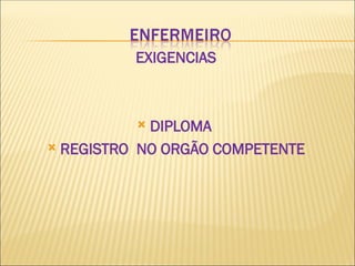 EXIGENCIAS
 DIPLOMA
 REGISTRO NO ORGÃO COMPETENTE
 