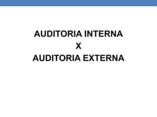 AUDITORIA INTERNA
X
AUDITORIA EXTERNA
 