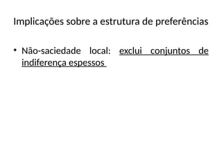 Implicações sobre a estrutura de preferências
• Não-saciedade local: exclui conjuntos de
indiferença espessos
 