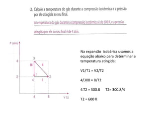 Na expansão isobárica usamos a
equação abaixo para determinar a
temperatura atingida:

V1/T1 = V2/T2

4/300 = 8/T2

4.T2 = 300.8    T2= 300.8/4

T2 = 600 K
 