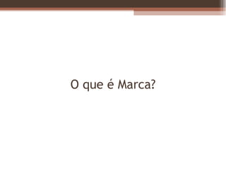 O que é Marca? 