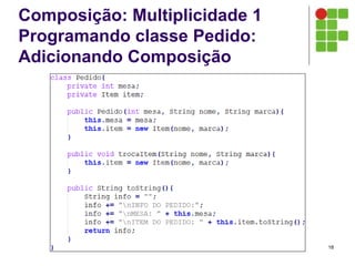 Composição: Multiplicidade 1
Programando classe Pedido:
Adicionando Composição
18
 