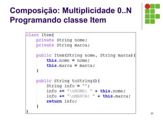 Composição: Multiplicidade 0..N
Programando classe Item
22
 
