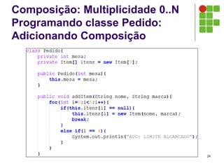 Composição: Multiplicidade 0..N
Programando classe Pedido:
Adicionando Composição
24
 
