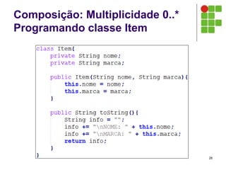 Composição: Multiplicidade 0..*
Programando classe Item
28
 