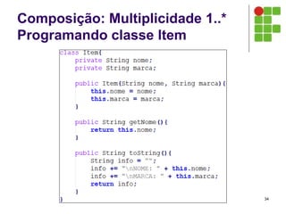 Composição: Multiplicidade 1..*
Programando classe Item
34
 