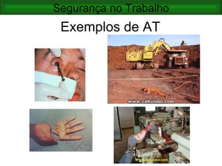 Segurança no Trabalho
 Exemplos de AT
 