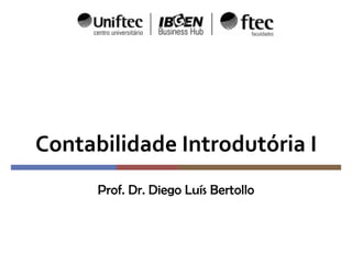 Contabilidade Introdutória I
Prof. Dr. Diego Luís Bertollo
 