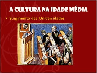 A Cultura na Idade Média Surgimento das  Universidades 