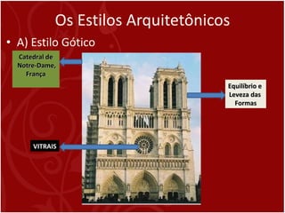 Os Estilos Arquitetônicos A) Estilo Gótico Equilíbrio e  Leveza das  Formas Catedral de Notre-Dame,  França VITRAIS 