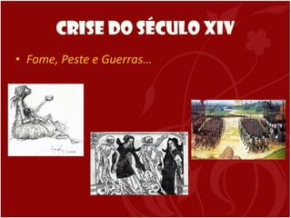 Crise do Século XIV Fome, Peste e Guerras…  