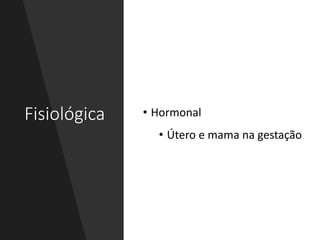 Fisiológica • Hormonal
• Útero e mama na gestação
 