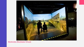 Multimídia (Realidade Virtual)
 