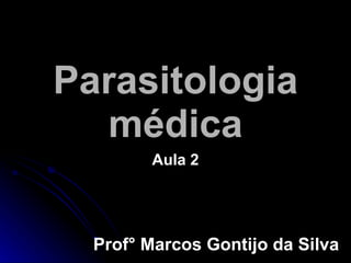Parasitologia médica Aula 2 Prof° Marcos Gontijo da Silva 