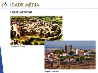 IDADE MÉDIA
CIDADES MEDIEVAIS

Carcasonne, França

Bragança, Portugal

 