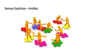 Somos Espíritos – Irmãos
 
