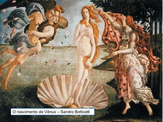 O nascimento de Vênus – Sandro Botticelli
 