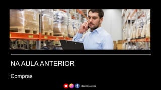 NA AULA ANTERIOR
Compras
@professorcbs
 