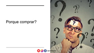 Porque comprar?
@professorcbs
 