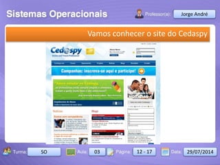 Aula: Pág: Data:10 10 a 17 18-jan-122503-BTurma:
Instrutor: Ricardo Paladini Matos
2503-B 10 10-17 17-01-2013
Celso Alencar
Vamos conhecer o site do Cedaspy
Jorge André
SO 03 12 - 17 29/07/2014
 