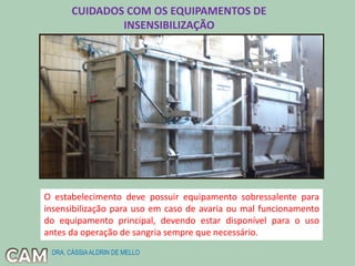 CUIDADOS COM OS EQUIPAMENTOS DE
INSENSIBILIZAÇÃO
O estabelecimento deve possuir equipamento sobressalente para
insensibilização para uso em caso de avaria ou mal funcionamento
do equipamento principal, devendo estar disponível para o uso
antes da operação de sangria sempre que necessário.
DRA. CÁSSIAALDRIN DE MELLO
 