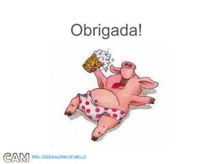 Obrigada!
DRA. CÁSSIAALDRIN DE MELLO
 