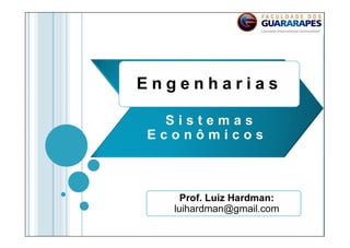 Prof. Luiz Hardman:
luihardman@gmail.com
E n g e n h a r i a sE n g e n h a r i a s
S i s t e m a s
E c o n ô m i c o s
 