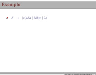 Exemplo
S → (c(aSa | bSb)c | λ)

Como construir um compilador utilizando ferramentas Java – p. 8/2

 