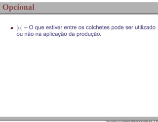 Opcional
[α] – O que estiver entre os colchetes pode ser utilizado

ou não na aplicação da produção.

Como construir um compilador utilizando ferramentas Java – p. 9/2

 