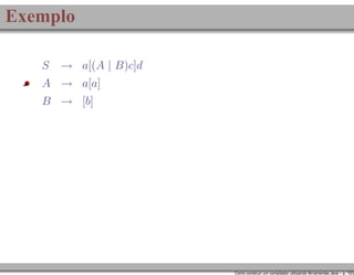 Exemplo
S

→ a[(A | B)c]d

A → a[a]
B → [b]

Como construir um compilador utilizando ferramentas Java – p. 10/2

 