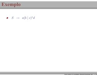 Exemplo
S → a(b | c)∗ d

Como construir um compilador utilizando ferramentas Java – p. 13/2

 