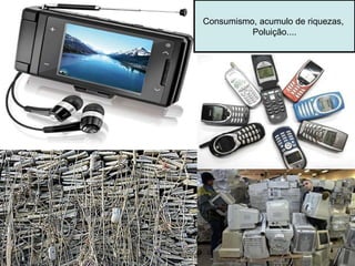 Consumismo, acumulo de riquezas,  Poluição.... 