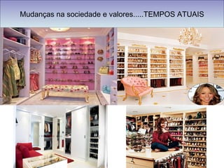 Mudanças na sociedade e valores.....TEMPOS ATUAIS 