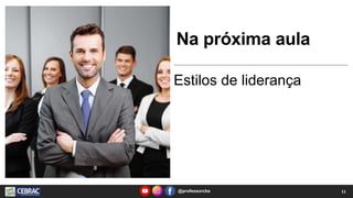 Na próxima aula
Estilos de liderança
@professorcbs 11
 