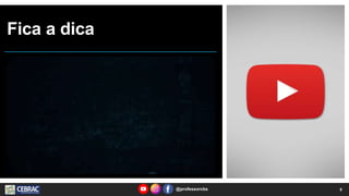 Fica a dica
9
@professorcbs
 