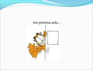 Até próxima aula... 
