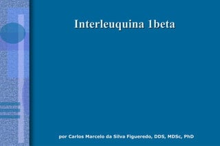 por Carlos Marcelo da Silva Figueredo, DDS, MDSc, PhD
Interleuquina 1betaInterleuquina 1beta
 