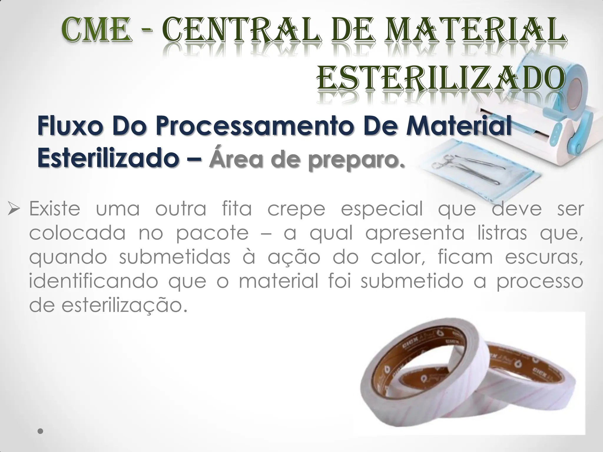 Fluxo Do Processamento De Material
Esterilizado – Área de preparo.
 Existe uma outra fita crepe especial que deve ser
colocada no pacote – a qual apresenta listras que,
quando submetidas à ação do calor, ficam escuras,
identificando que o material foi submetido a processo
de esterilização.
 
