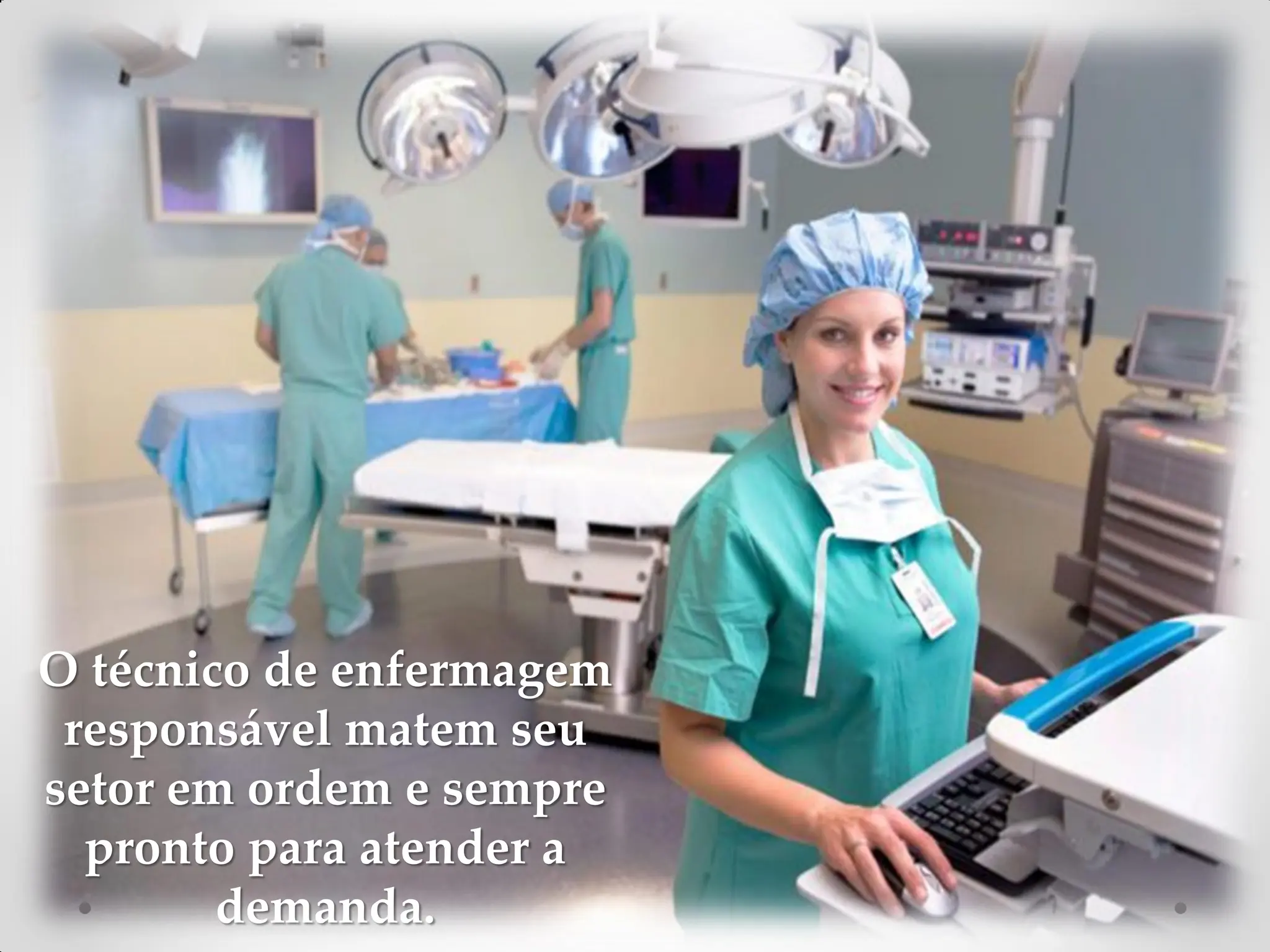 O técnico de enfermagem
responsável matem seu
setor em ordem e sempre
pronto para atender a
demanda.
 