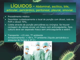 URINA – jato médioColetar a primeira urina da manhã ou aguardar de 3 a 4 horas após última micção.Mulheres: Afastar os grandes lábios com uma das mãos com gaze embebida em sabão neutro, inclusive entre as dobras. Enxaguar com gaze molhada.Homens: Retrair o prepúcio e limpar com gaze embebida em sabão neutro e retirar o sabão com gaze limpa. 	Desprezar o jato inicial, colhendo o jato médio.