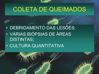 COLETA PARA PESQUISA DE FUNGOSLimpar a superfície com água destilada ou salina estéril. Não utilizar iodo.PELE -  raspar bordas da lesão com bisturi.